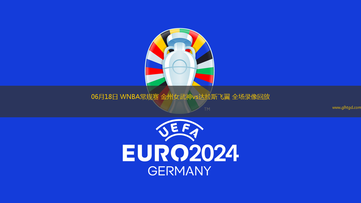 06月18日 WNBA常規(guī)賽 金州女武神vs達(dá)拉斯飛翼 全場錄像回放