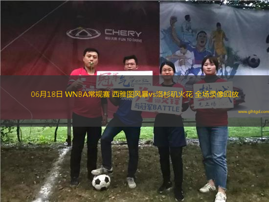 06月18日 WNBA常規(guī)賽 西雅圖風(fēng)暴vs洛杉磯火花 全場錄像回放