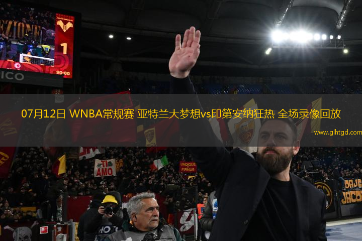 07月12日 WNBA常規(guī)賽 亞特蘭大夢想vs印第安納狂熱 全場錄像回放