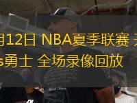 07月12日 NBA夏季聯(lián)賽 開拓者vs勇士 全場錄像回放