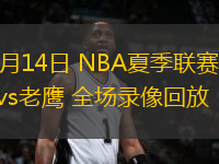 07月14日 NBA夏季聯(lián)賽 太陽(yáng)vs老鷹 全場(chǎng)錄像回放