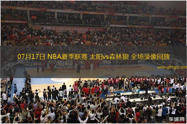 07月17日 NBA夏季聯(lián)賽 太陽vs森林狼 全場錄像回放
