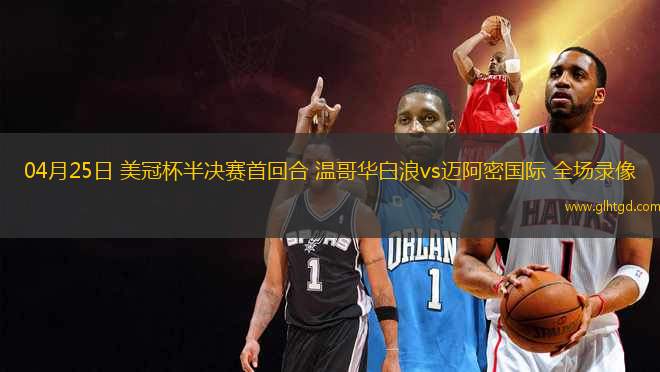 04月25日 美冠杯半決賽首回合 溫哥華白浪vs邁阿密國際 全場錄像