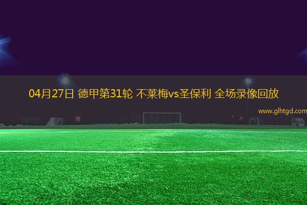 04月27日 德甲第31輪 不萊梅vs圣保利 全場錄像回放