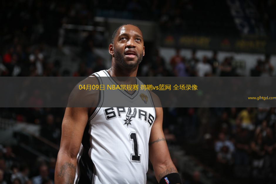 04月09日 NBA常規(guī)賽 鵜鶘vs籃網(wǎng) 全場錄像