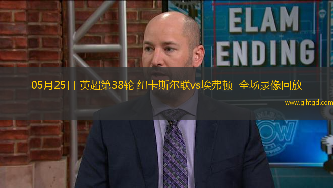 05月25日 英超第38輪 紐卡斯?fàn)柭?lián)vs埃弗頓  全場(chǎng)錄像回放