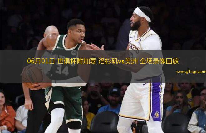 06月01日 世俱杯附加賽 洛杉磯vs美洲 全場(chǎng)錄像回放