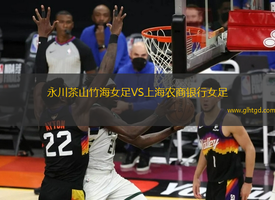 永川茶山竹海女足VS上海農(nóng)商銀行女足