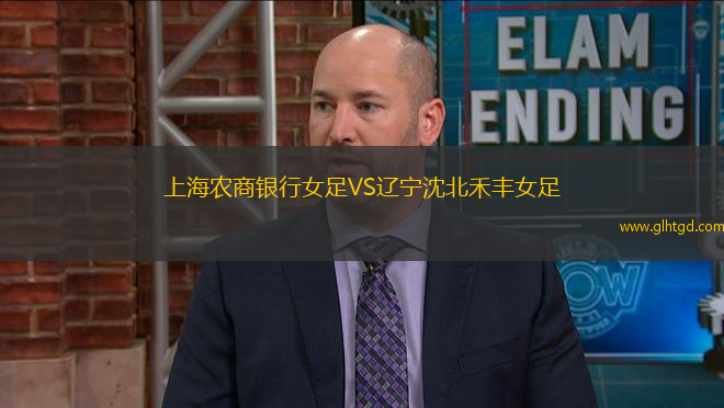 上海農(nóng)商銀行女足VS遼寧沈北禾豐女足